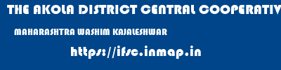 THE AKOLA DISTRICT CENTRAL COOPERATIVE BANK  MAHARASHTRA WASHIM KAJALESHWAR   ifsc code